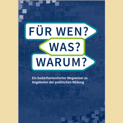 Für Wen? Was? Warum? Ein bedarfsorientierter Wegweiser zu Angeboten der politischen Bildung